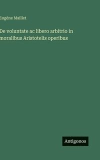 bokomslag De voluntate ac libero arbitrio in moralibus Aristotelis operibus