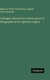 bokomslag Catalogue raisonné de l'oeuvre gravé et lithographié de M. Alphonse Legros
