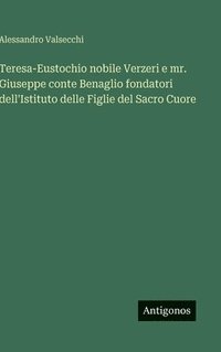 bokomslag Teresa-Eustochio nobile Verzeri e mr. Giuseppe conte Benaglio fondatori dell'Istituto delle Figlie del Sacro Cuore