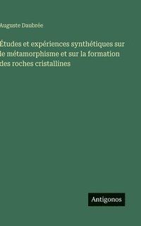 bokomslag Études et expériences synthétiques sur le métamorphisme et sur la formation des roches cristallines