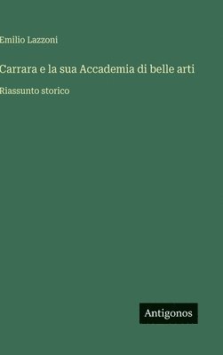 bokomslag Carrara e la sua Accademia di belle arti:Riassunto storico