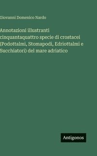 bokomslag Annotazioni illustranti cinquantaquattro specie di crostacei (Podottalmi, Stomapodi, Edriottalmi e Succhiatori) del mare adriatico