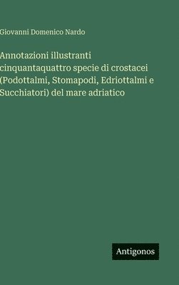 bokomslag Annotazioni illustranti cinquantaquattro specie di crostacei (Podottalmi, Stomapodi, Edriottalmi e Succhiatori) del mare adriatico
