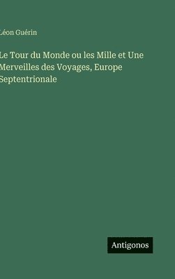 Léon Guérin - Tour du Monde ou les Mille et Une Merveilles des Voyages, Europe Septentrionale, Inbunden