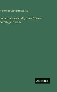 bokomslag Catechismo sociale, ossia Nozioni morali giuridiche