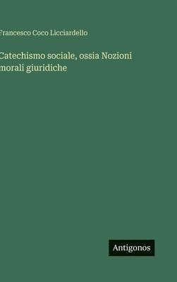 bokomslag Catechismo sociale, ossia Nozioni morali giuridiche