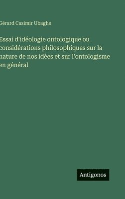 Essai d'idéologie ontologique ou considérations philosophiques sur la nature de nos idées et sur l'ontologisme en général