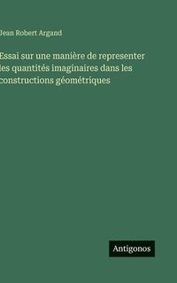 bokomslag Essai sur une manière de representer les quantités imaginaires dans les constructions géométriques