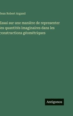 bokomslag Essai sur une manière de representer les quantités imaginaires dans les constructions géométriques