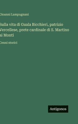 bokomslag Sulla vita di Guala Bicchieri, patrizio Vercellese, prete cardinale di S. Martino ai Monti: Cenni storici