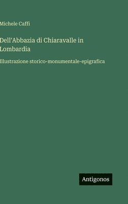 bokomslag Dell'Abbazia di Chiaravalle in Lombardia:Illustrazione storico-monumentale-epigrafica