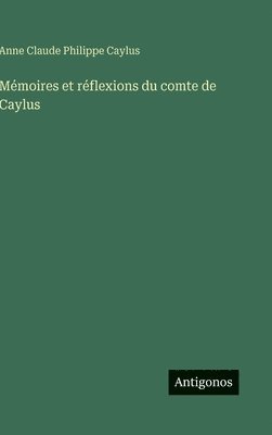 Anne Claude Philippe Caylus - Mémoires et réflexions du comte de Caylus, Inbunden