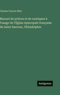 bokomslag Manuel de prières et de cantiques à l'usage de l'Église épiscopale française du Saint Sauveur, Philadelphie