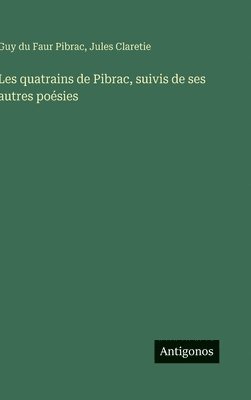 Les quatrains de Pibrac, suivis de ses autres poésies