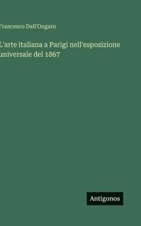 bokomslag L'arte italiana a Parigi nell'esposizione universale del 1867