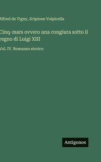 bokomslag Cinq-mars ovvero una congiura sotto il regno di Luigi XIII:Vol. IV. Romanzo storico