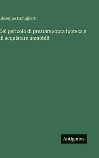 bokomslag Del pericolo di prestare sopra ipoteca e di acquistare immobili