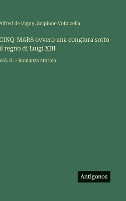 bokomslag CINQ-MARS ovvero una congiura sotto il regno di Luigi XIII:Vol. II. - Romanzo storico