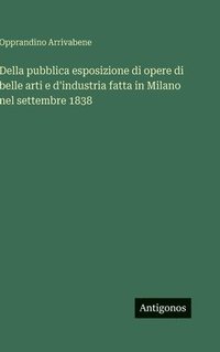bokomslag Della pubblica esposizione di opere di belle arti e d'industria fatta in Milano nel settembre 1838
