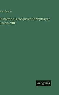 bokomslag Histoire de la conqueste de Naples par Charles VIII
