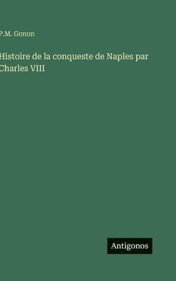 bokomslag Histoire de la conqueste de Naples par Charles VIII