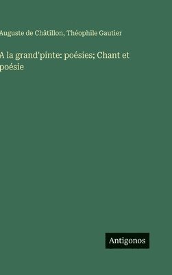 bokomslag A la grand'pinte: poésies; Chant et poésie