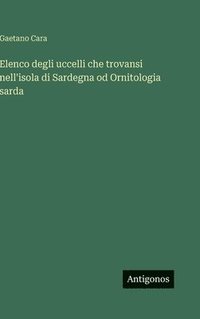 bokomslag Elenco degli uccelli che trovansi nell'isola di Sardegna od Ornitologia sarda