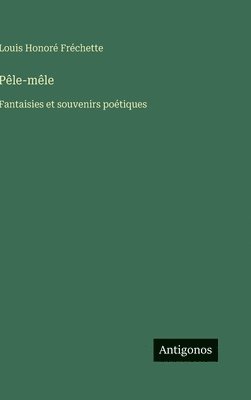 Louis Honoré Fréchette - Pêle-mêle, Inbunden