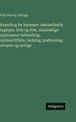 bokomslag Haandbog for hjemmet: omhandlende hygiejne, föde og diæt, almindelige sygdommes behandling, ulykkestilfälde, badning, madlavning, recepter og nyttige