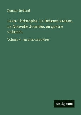Jean-Christophe; Le Buisson Ardent, La Nouvelle Journée, en quatre volumes