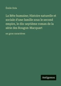 bokomslag La Bête humaine; Histoire naturelle et sociale d'une famille sous le second empire, le dix-septième roman de la série des Rougon-Macquart