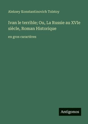 Ivan le terrible; Ou, La Russie au XVIe siècle, Roman Historique
