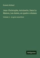 bokomslag Jean-Christophe; Antoinette, Dans La Maison, Les Amies, en quatre volumes