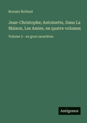 Romain Rolland - Jean-Christophe; Antoinette, Dans La Maison, Les Amies, en quatre volumes, Häftad