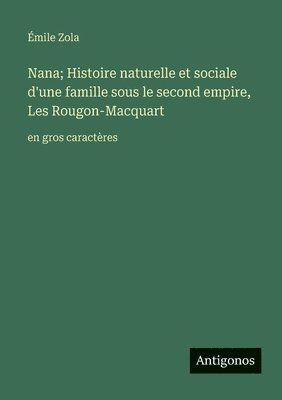 Nana; Histoire naturelle et sociale d'une famille sous le second empire, Les Rougon-Macquart