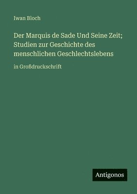 Marquis de Sade Und Seine Zeit; Studien zur Geschichte des menschlichen Geschlechtslebens