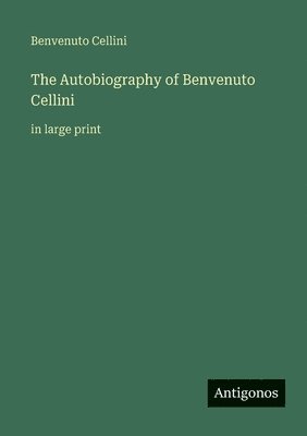 Autobiography of Benvenuto Cellini