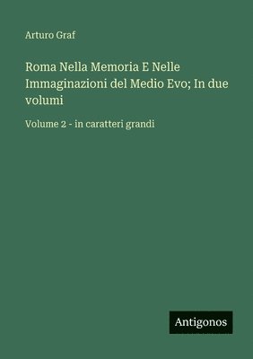 Roma Nella Memoria E Nelle Immaginazioni del Medio Evo; In due volumi