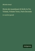 bokomslag Storia dei musulmani di Sicili; In Tre Volumi, Volume Terzo, Parte Seconda