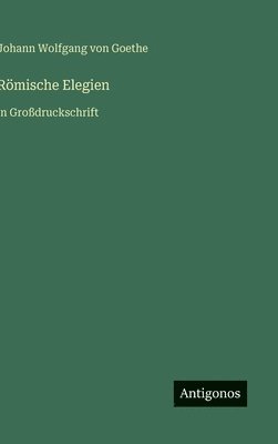 J Goethe, J. Goethe, Johann Wolfgang von Goethe - Römische Elegien, Inbunden