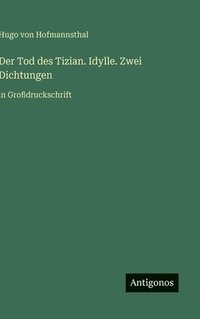 bokomslag Der Tod des Tizian. Idylle. Zwei Dichtungen: in Großdruckschrift