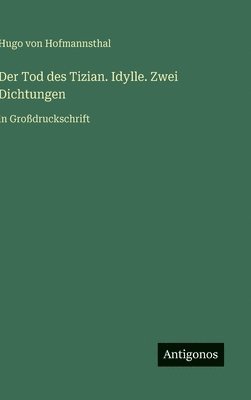 Hugo Von Hofmannsthal, Hugo von Hofmannsthal - Tod des Tizian. Idylle. Zwei Dichtungen, Inbunden
