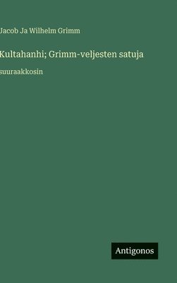 bokomslag Kultahanhi; Grimm-veljesten satuja: suuraakkosin