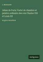 bokomslag Jehan de Paris; Varlet de chambre et peintre ordinaire des rois Charles VIII et Louis XII:en gros caractères
