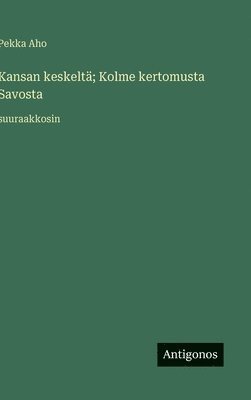 bokomslag Kansan keskeltä; Kolme kertomusta Savosta: suuraakkosin
