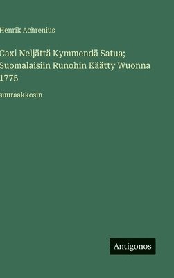 Caxi Neljättä Kymmendä Satua; Suomalaisiin Runohin Käätty Wuonna 1775