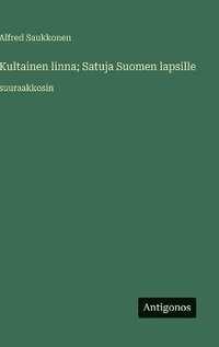 bokomslag Kultainen linna; Satuja Suomen lapsille