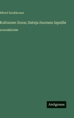 bokomslag Kultainen linna; Satuja Suomen lapsille