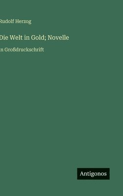 Rudolf Herzog - Welt in Gold; Novelle, Inbunden