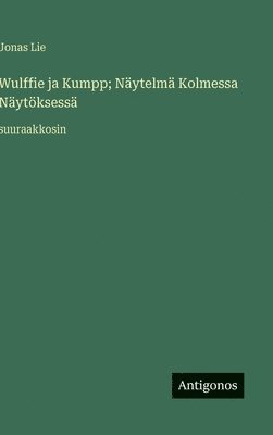 Jonas Lie - Wulffie ja Kumpp; Näytelmä Kolmessa Näytöksessä, Inbunden